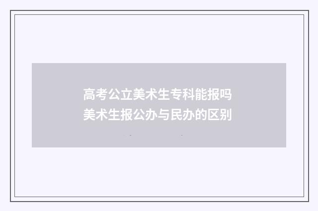 高考公立美术生专科能报吗 美术生报公办与民办的区别