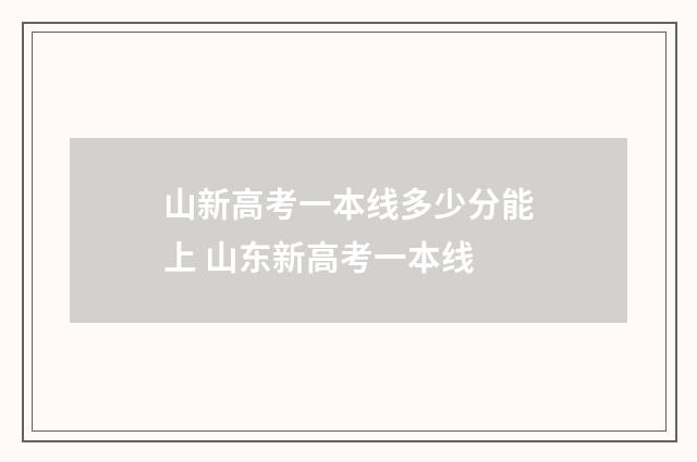山新高考一本线多少分能上 山东新高考一本线