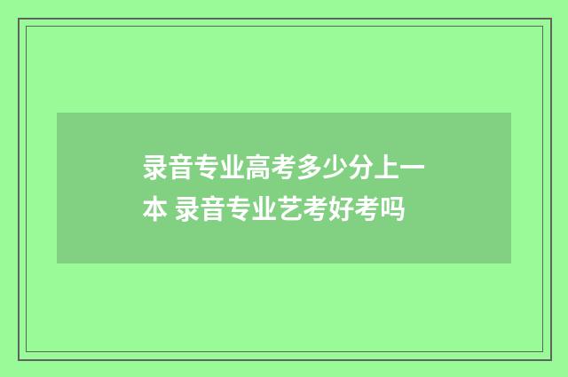 录音专业高考多少分上一本 录音专业艺考好考吗