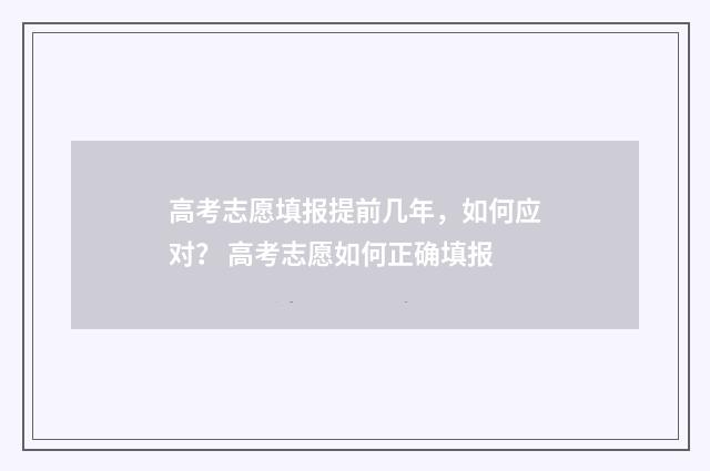 高考志愿填报提前几年，如何应对？ 高考志愿如何正确填报