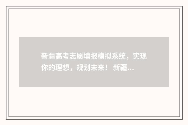 新疆高考志愿填报模拟系统，实现你的理想，规划未来！ 新疆高考志愿填报系统征集志愿