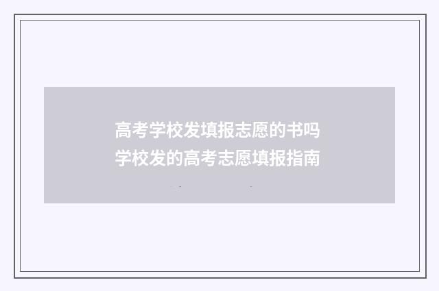 高考学校发填报志愿的书吗 学校发的高考志愿填报指南
