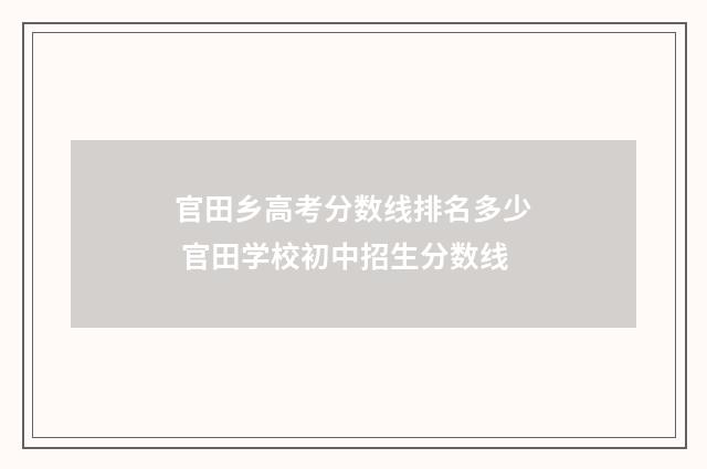 官田乡高考分数线排名多少 官田学校初中招生分数线
