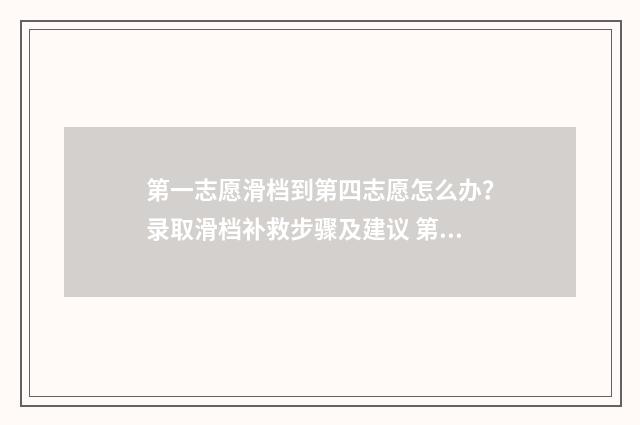 第一志愿滑档到第四志愿怎么办？录取滑档补救步骤及建议 第一志愿滑档到什么学校