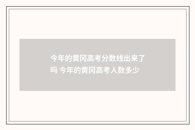 今年的黄冈高考分数线出来了吗 今年的黄冈高考人数多少