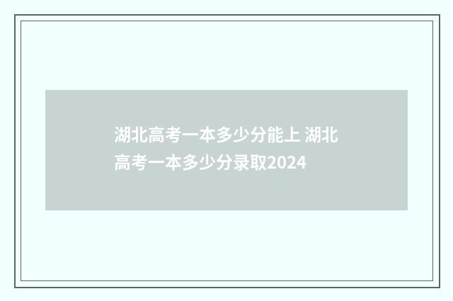 湖北高考一本多少分能上 湖北高考一本多少分录取2024