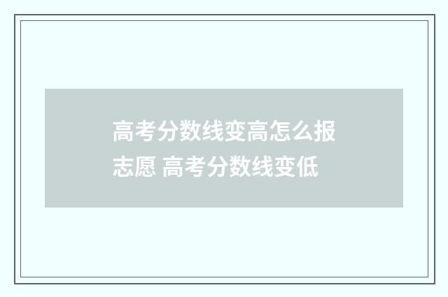 高考分数线变高怎么报志愿 高考分数线变低