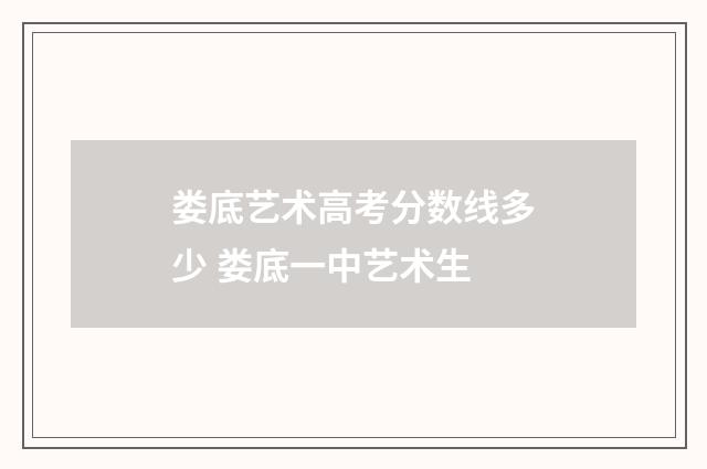 娄底艺术高考分数线多少 娄底一中艺术生