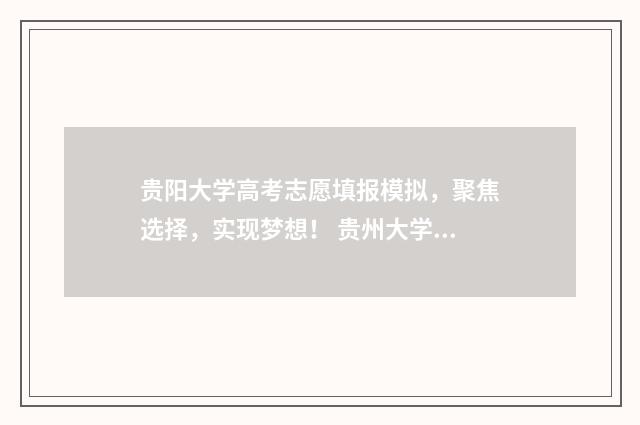 贵阳大学高考志愿填报模拟，聚焦选择，实现梦想！ 贵州大学高考