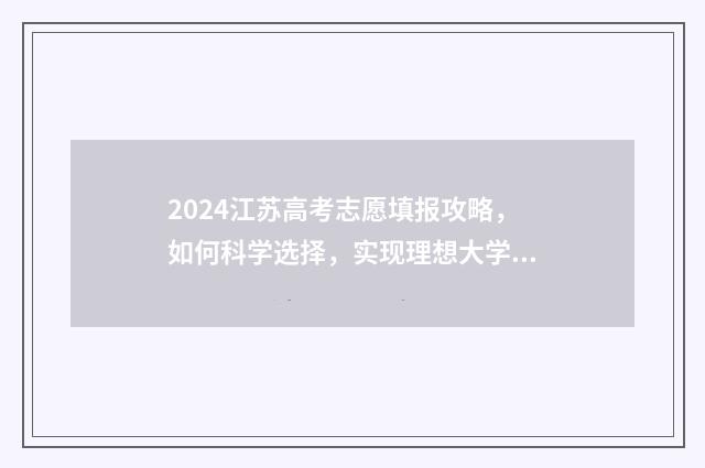 2024江苏高考志愿填报攻略，如何科学选择，实现理想大学梦？ 2024江苏高考志愿填报时间