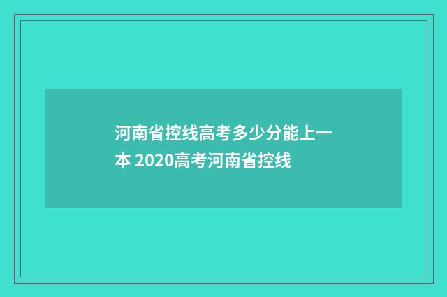 河南省控线高考多少分能上一本 2020高考河南省控线