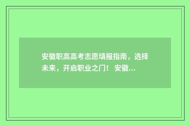 安徽职高高考志愿填报指南，选择未来，开启职业之门！ 安徽职高高考时间2020
