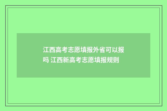 江西高考志愿填报外省可以报吗 江西新高考志愿填报规则