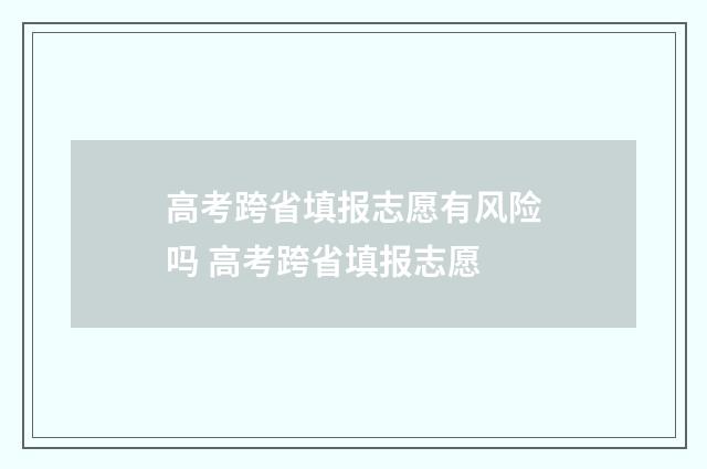 高考跨省填报志愿有风险吗 高考跨省填报志愿