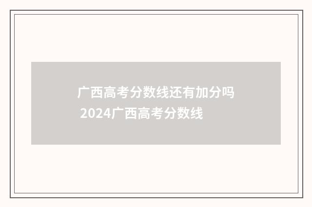 广西高考分数线还有加分吗 2024广西高考分数线