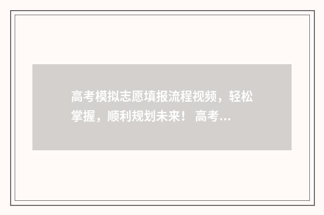 高考模拟志愿填报流程视频，轻松掌握，顺利规划未来！ 高考模拟志愿填报网站