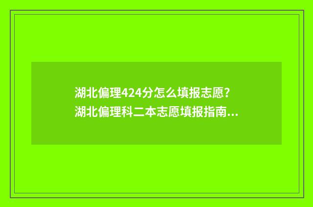 湖北偏理424分怎么填报志愿？湖北偏理科二本志愿填报指南 湖北理科420