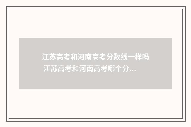 江苏高考和河南高考分数线一样吗 江苏高考和河南高考哪个分数线