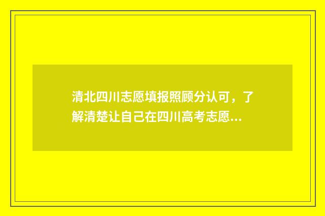 清北四川志愿填报照顾分认可，了解清楚让自己在四川高考志愿填报不后悔 清北在四川省招多少人