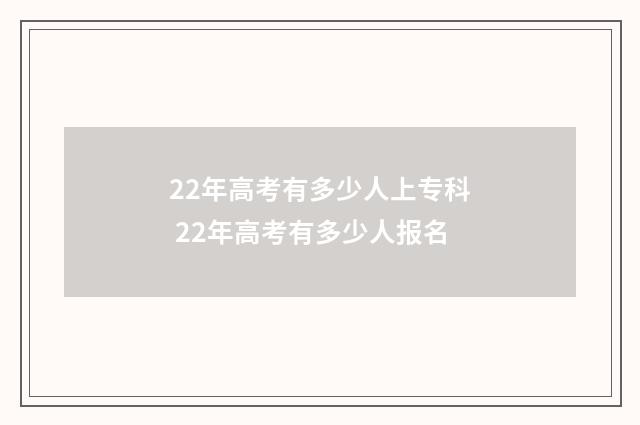 22年高考有多少人上专科 22年高考有多少人报名