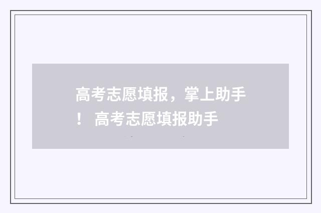 高考志愿填报，掌上助手！ 高考志愿填报助手