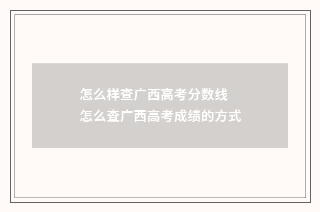 怎么样查广西高考分数线 怎么查广西高考成绩的方式