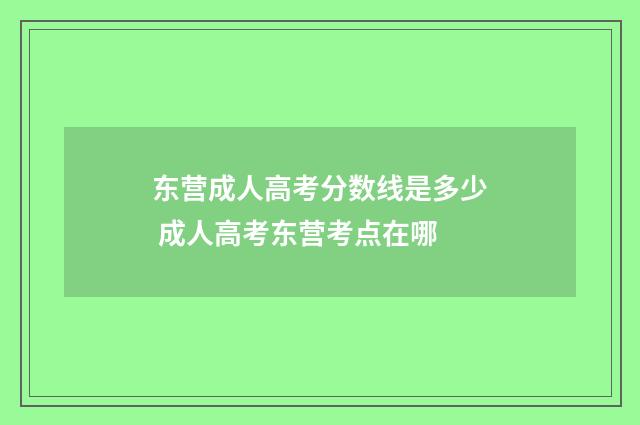 东营成人高考分数线是多少 成人高考东营考点在哪