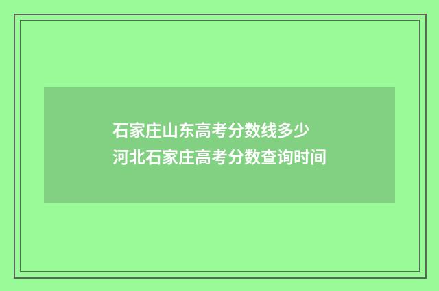 石家庄山东高考分数线多少 河北石家庄高考分数查询时间
