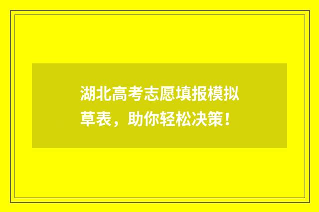 湖北高考志愿填报模拟草表，助你轻松决策！