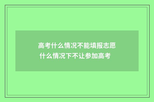高考什么情况不能填报志愿 什么情况下不让参加高考
