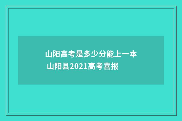 山阳高考是多少分能上一本 山阳县2021高考喜报