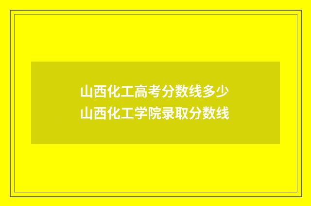 山西化工高考分数线多少 山西化工学院录取分数线