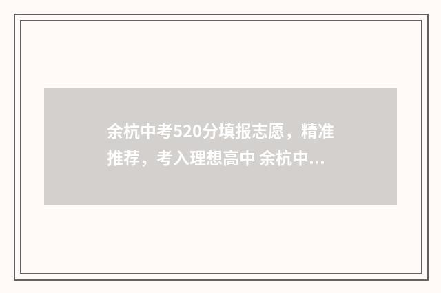 余杭中考520分填报志愿，精准推荐，考入理想高中 余杭中考满分多少