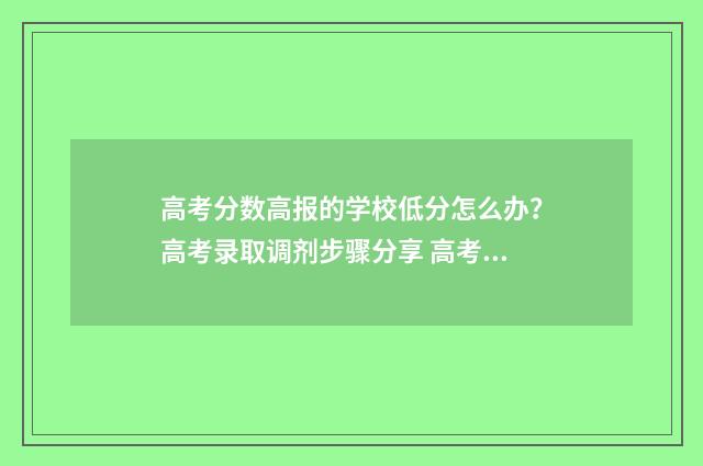 高考分数高报的学校低分怎么办？高考录取调剂步骤分享 高考成绩一般般报什么大学好