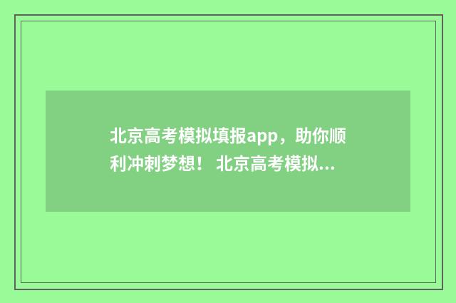 北京高考模拟填报app，助你顺利冲刺梦想！ 北京高考模拟填报志愿入口