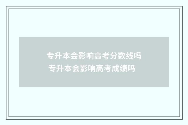 专升本会影响高考分数线吗 专升本会影响高考成绩吗
