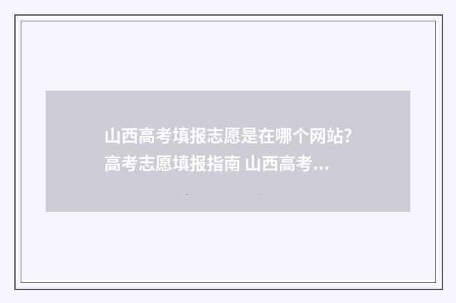 山西高考填报志愿是在哪个网站？高考志愿填报指南 山西高考填报志愿流程演示