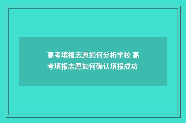 高考填报志愿如何分析学校 高考填报志愿如何确认填报成功