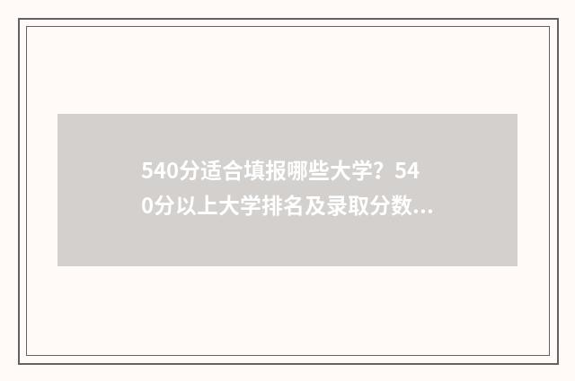 540分适合填报哪些大学？540分以上大学排名及录取分数线 540分适合填报哪些大学