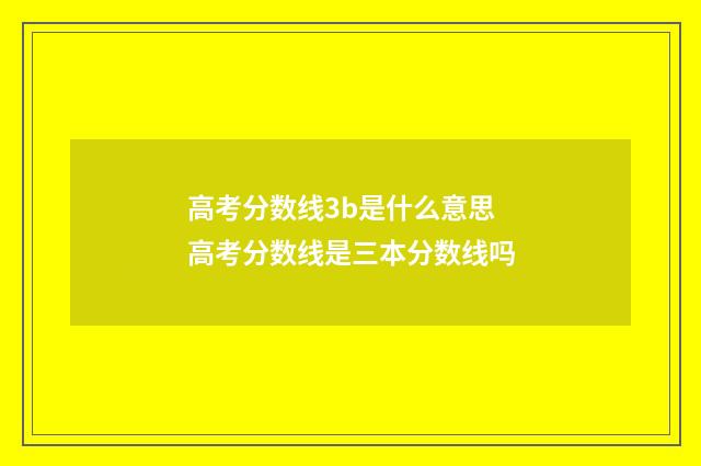 高考分数线3b是什么意思 高考分数线是三本分数线吗