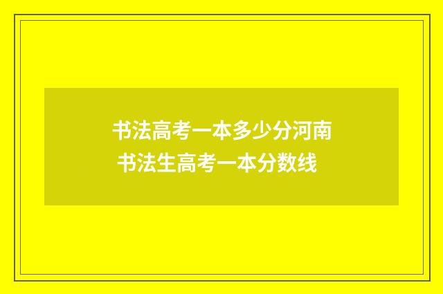 书法高考一本多少分河南 书法生高考一本分数线