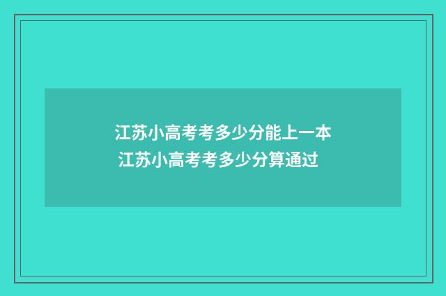 江苏小高考考多少分能上一本 江苏小高考考多少分算通过