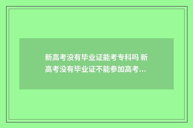 新高考没有毕业证能考专科吗 新高考没有毕业证不能参加高考吗