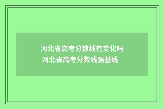 河北省高考分数线有变化吗 河北省高考分数线强基线