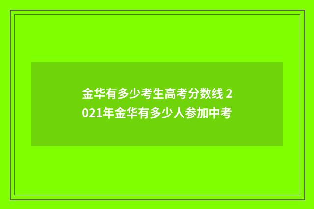 金华有多少考生高考分数线 2021年金华有多少人参加中考