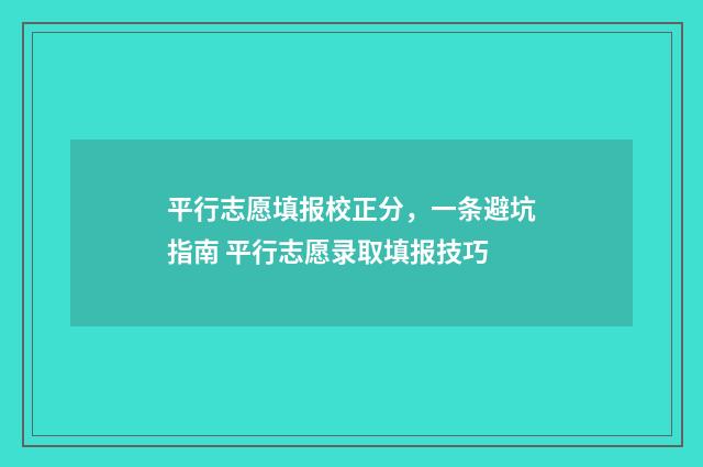 平行志愿填报校正分，一条避坑指南 平行志愿录取填报技巧