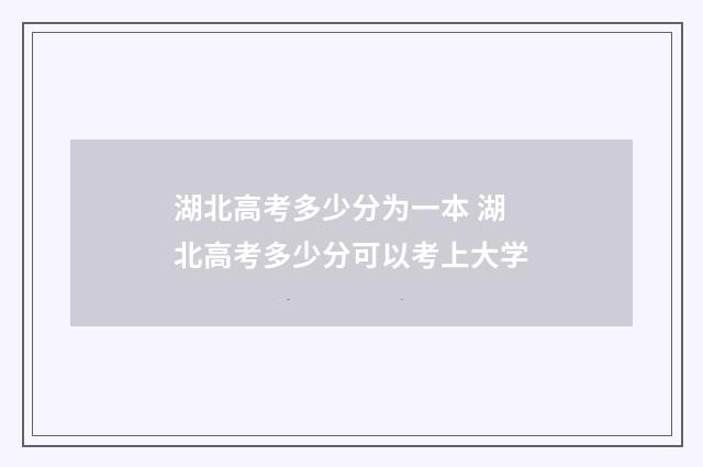 湖北高考多少分为一本 湖北高考多少分可以考上大学