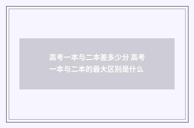 高考一本与二本差多少分 高考一本与二本的最大区别是什么