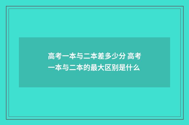 高考一本与二本差多少分 高考一本与二本的最大区别是什么