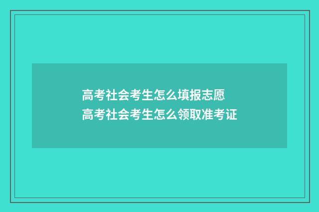 高考社会考生怎么填报志愿 高考社会考生怎么领取准考证